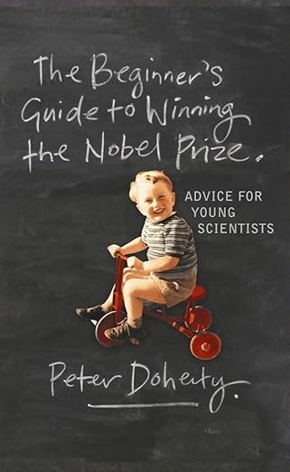 The Beginner′s Guide to Winning the Nobel Prize A Life in Science: Advice for Young Scientis