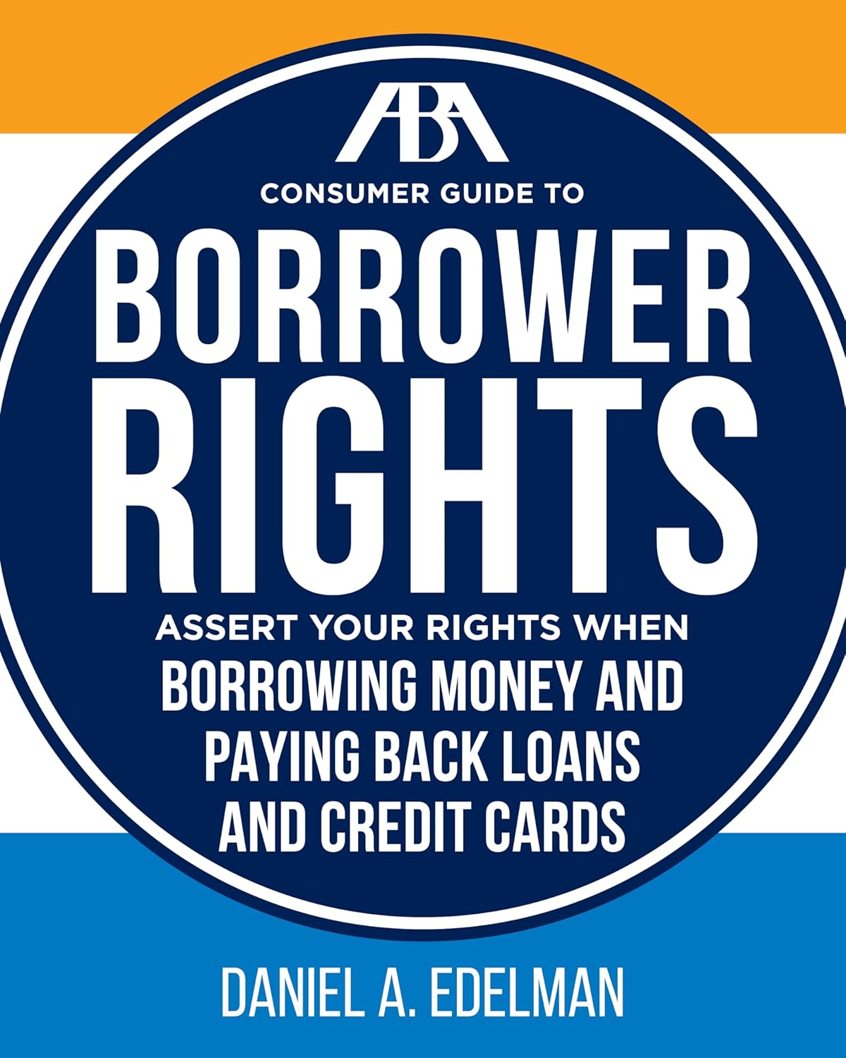 ABA Consumer Guide to Understanding and Protecting Your Credit Rights: A Practical Resource for Maintaining Good Credit